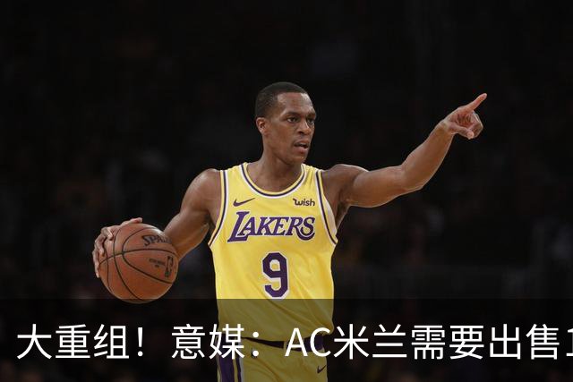 大重组！意媒：AC米兰需要出售13人 对莱奥估价至少6000万欧
