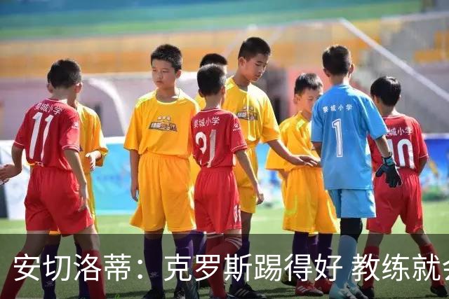 安切洛蒂：克罗斯踢得好 教练就会很安心