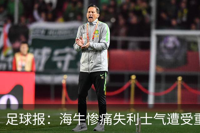 足球报：海牛惨痛失利士气遭受重创，队内伤病潮爆发再陷危机