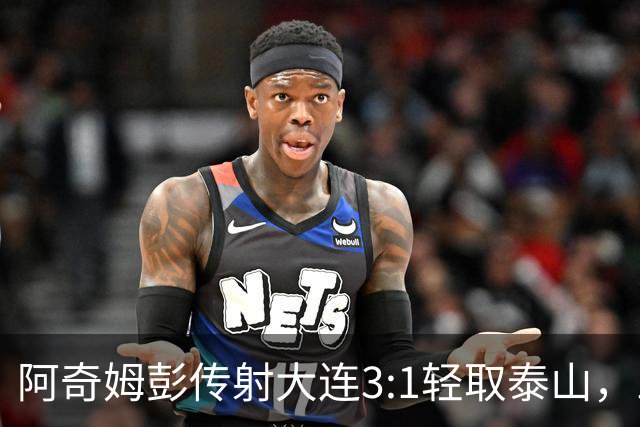 阿奇姆彭传射大连3:1轻取泰山，三连败英博韩鹏无颜回江东